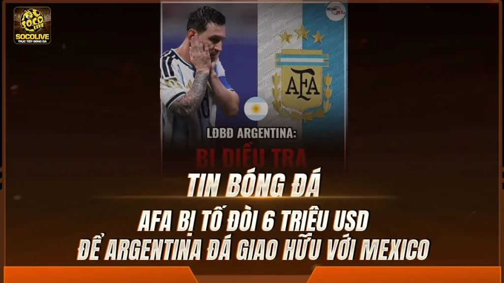 AFA bị tố đòi 6 triệu USD để Argentina đá giao hữu với Mexico