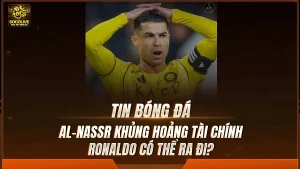 Al-Nassr khủng hoảng tài chính, Ronaldo có thể ra đi?