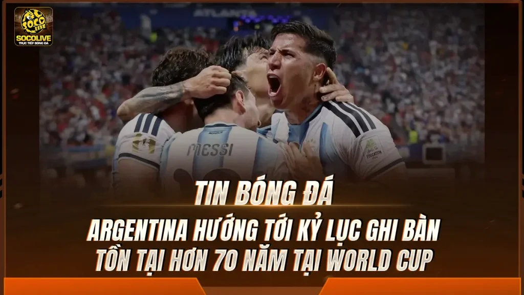 Argentina hướng tới kỷ lục ghi bàn tồn tại hơn 70 năm tại World Cup