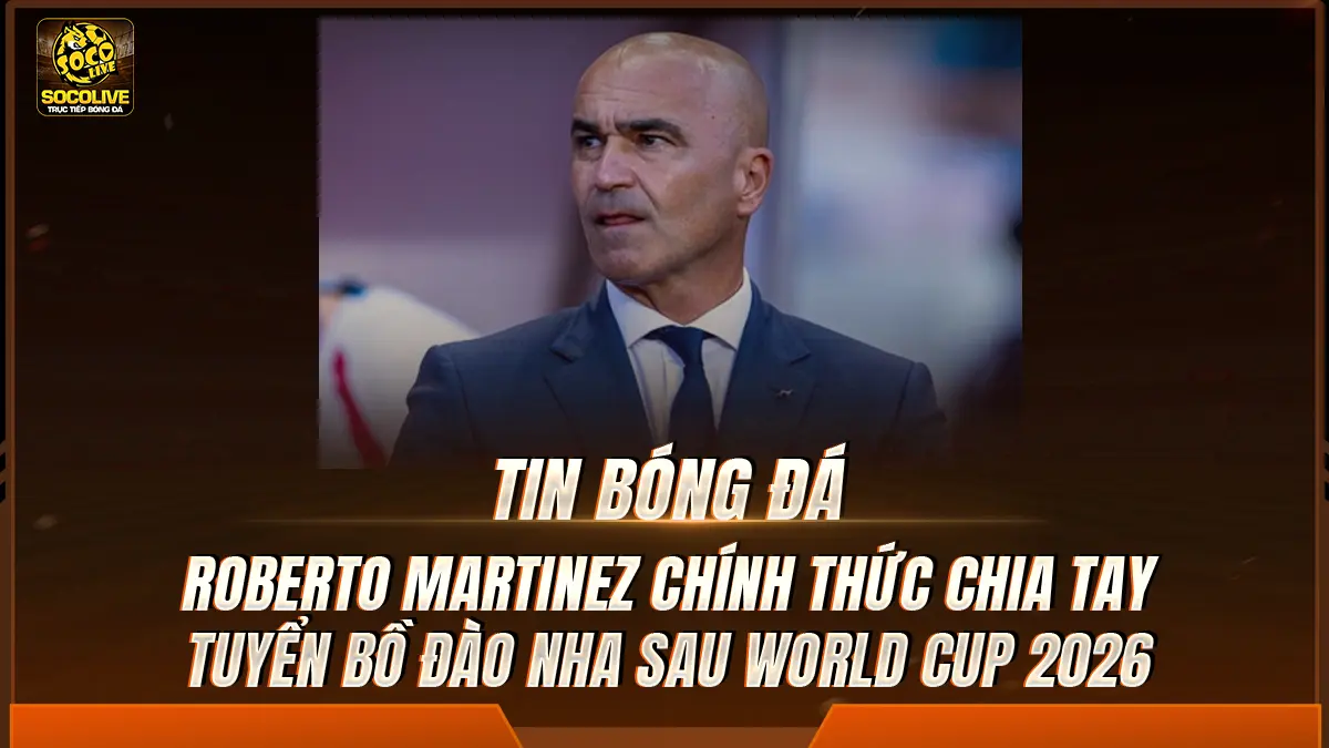 Roberto Martinez chính thức chia tay tuyển Bồ Đào Nha sau World Cup 2026