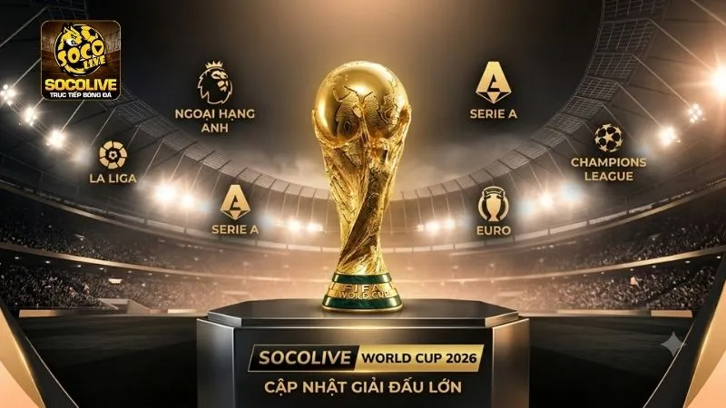 Các giải đấu bóng đá hấp dẫn được trực tiếp trên Socolive TV
