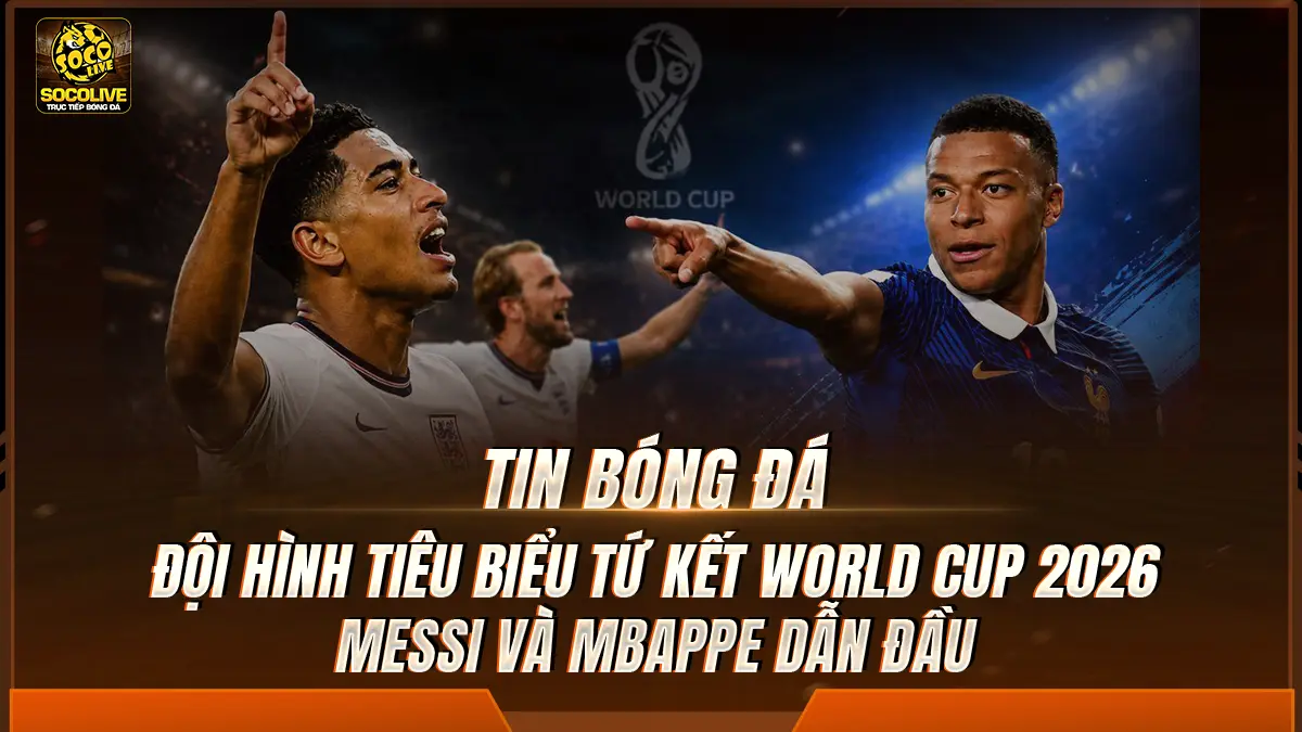 Đội hình tiêu biểu tứ kết World Cup 2026: Messi và Mbappe dẫn đầu