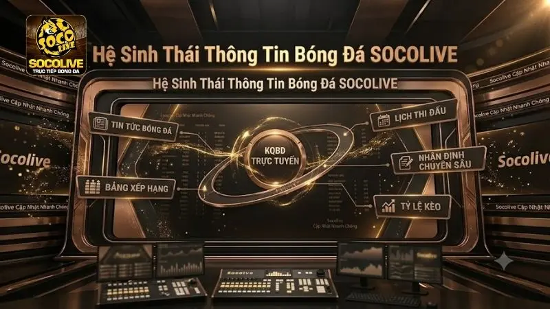 Kết quả bóng đá, lịch thi đấu, bảng xếp hạng, nhận định và tỷ lệ kèo tại Socolive TV