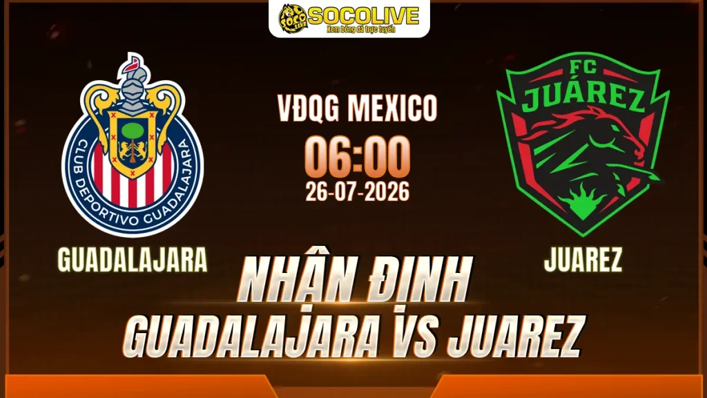 Nhận định Guadalajara vs Juarez 26/07 với nhận định trước trận, phân tích phong độ, đội hình dự kiến và tỷ lệ bóng đá mới nhất.