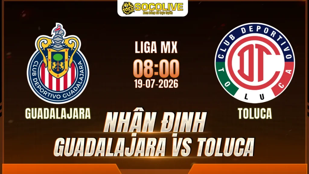 Nhận định Guadalajara vs Toluca 19/07 với nhận định trước trận, phân tích phong độ, đội hình dự kiến và tỷ lệ bóng đá mới nhất.