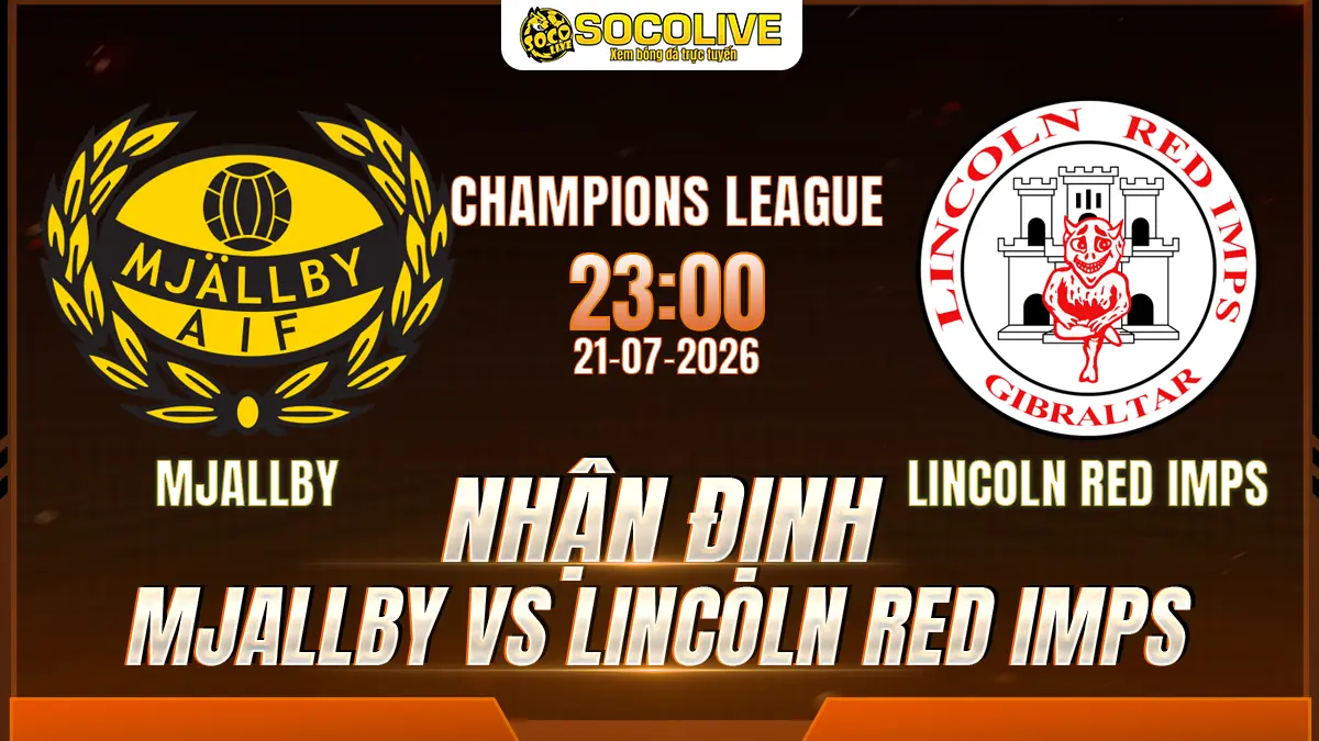 Nhận định Mjallby vs Lincoln Red Imps 21/07 với nhận định trước trận, phân tích phong độ, đội hình dự kiến và tỷ lệ bóng đá mới nhất.