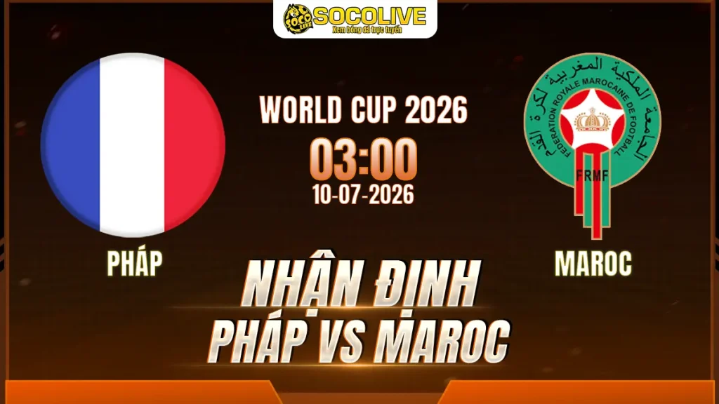 Nhận định Pháp vs Maroc 10/07 với nhận định trước trận, phân tích phong độ, đội hình dự kiến và tỷ lệ bóng đá mới nhất.