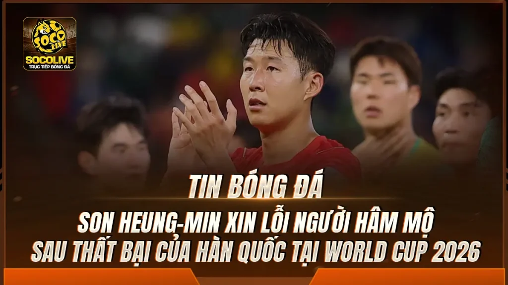 Son Heung-min xin lỗi người hâm mộ sau thất bại của Hàn Quốc tại World Cup 2026
